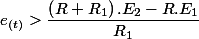 e_{(t)}>\dfrac{\left(R+R_{1}\right).E_{2}-R.E_{1}}{R_{1}}